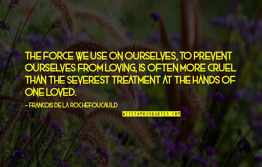 Barrecore Quotes By Francois De La Rochefoucauld: The force we use on ourselves, to prevent