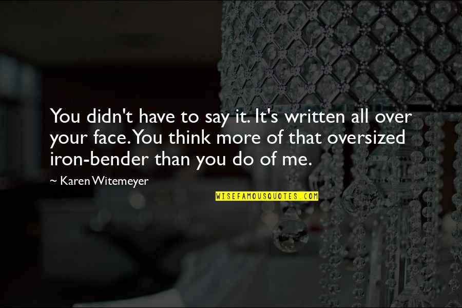 Barrecore Quotes By Karen Witemeyer: You didn't have to say it. It's written Barrecore Quotes By Karen Witemeyer: You didn't have to say it. It's written