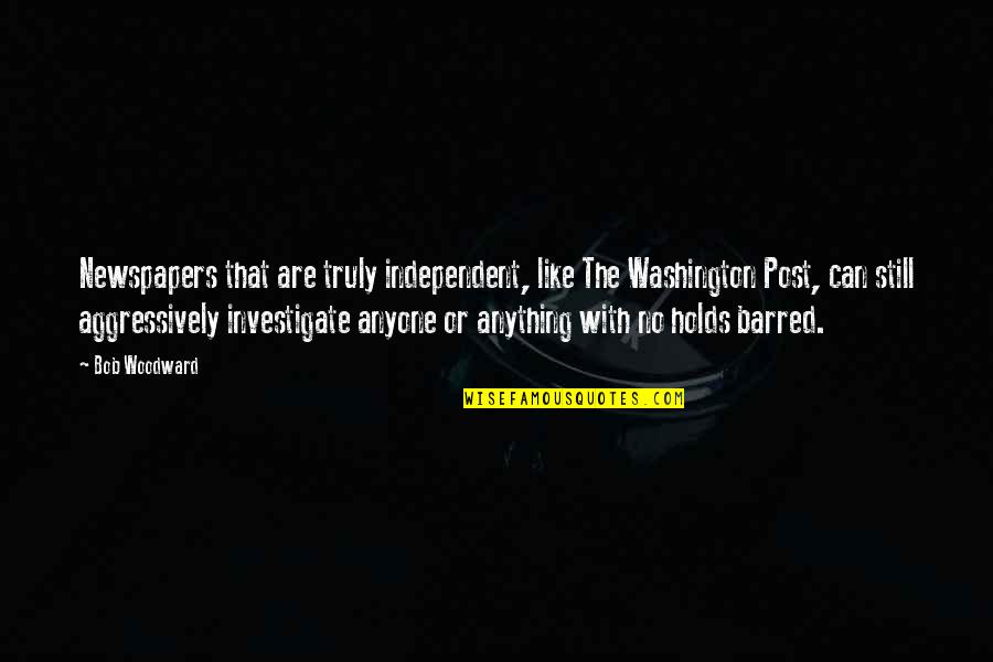 Barred Out Quotes By Bob Woodward: Newspapers that are truly independent, like The Washington