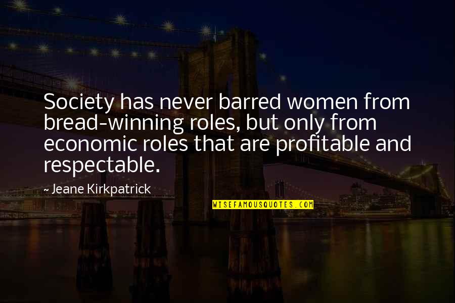 Barred Out Quotes By Jeane Kirkpatrick: Society has never barred women from bread-winning roles,