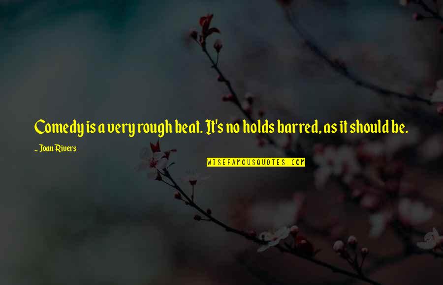 Barred Out Quotes By Joan Rivers: Comedy is a very rough beat. It's no