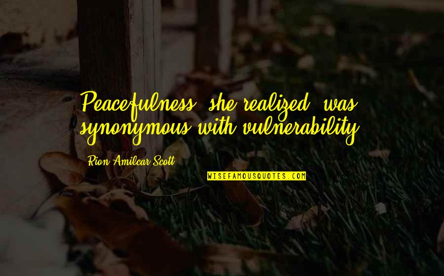 Barred Owl Quotes By Rion Amilcar Scott: Peacefulness, she realized, was synonymous with vulnerability. Barred Owl Quotes By Rion Amilcar Scott: Peacefulness, she realized, was synonymous with vulnerability.