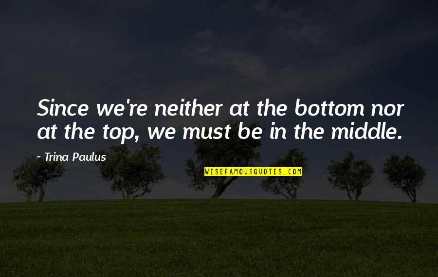 Barreda Appraisals Quotes By Trina Paulus: Since we're neither at the bottom nor at