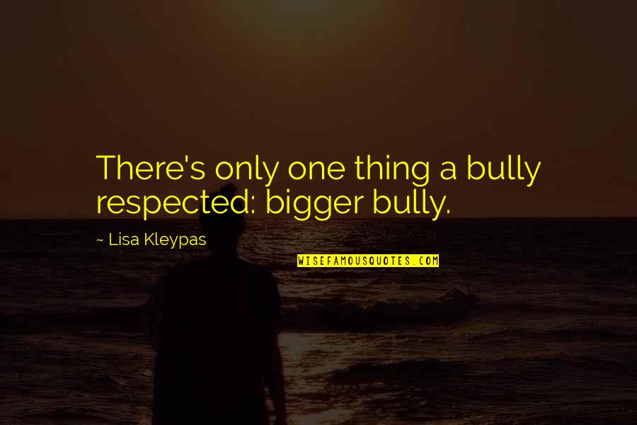 Barreda Moller Quotes By Lisa Kleypas: There's only one thing a bully respected: bigger Barreda Moller Quotes By Lisa Kleypas: There's only one thing a bully respected: bigger