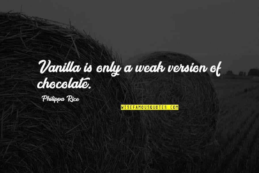 Barreda Moller Quotes By Philippa Rice: Vanilla is only a weak version of chocolate. Barreda Moller Quotes By Philippa Rice: Vanilla is only a weak version of chocolate.