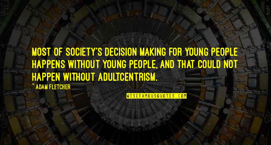 Barreira De Sombra Quotes By Adam Fletcher: Most of society's decision making for young people Barreira De Sombra Quotes By Adam Fletcher: Most of society's decision making for young people