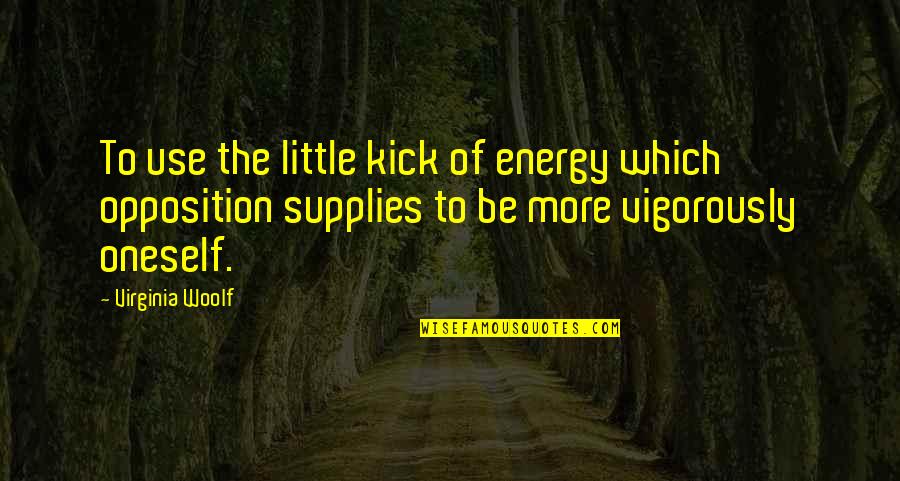 Barreiros Faria Quotes By Virginia Woolf: To use the little kick of energy which Barreiros Faria Quotes By Virginia Woolf: To use the little kick of energy which