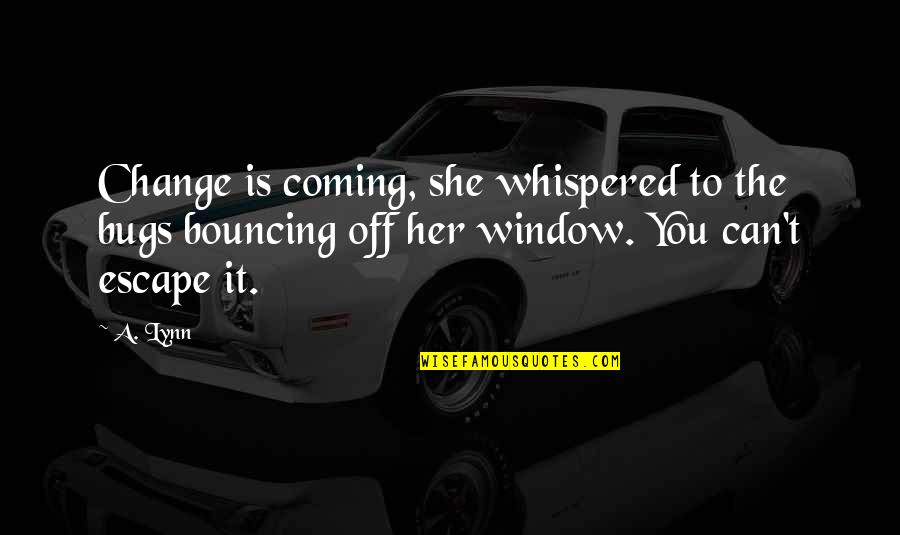 Barrel Cactus Quotes By A. Lynn: Change is coming, she whispered to the bugs