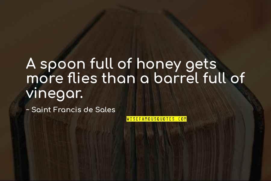 Barrel Full Quotes By Saint Francis De Sales: A spoon full of honey gets more flies