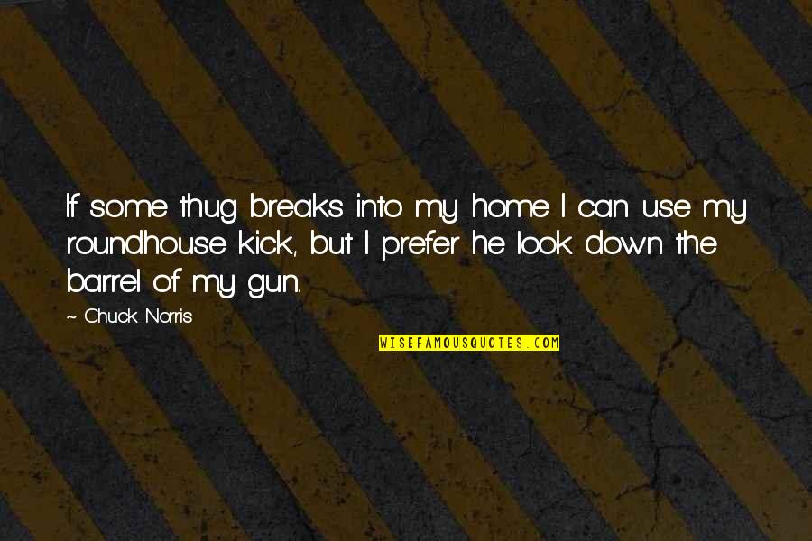 Barrel Of A Gun Quotes By Chuck Norris: If some thug breaks into my home I