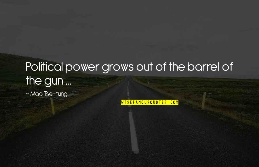 Barrel Of A Gun Quotes By Mao Tse-tung: Political power grows out of the barrel of