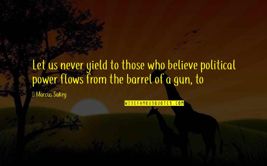 Barrel Of A Gun Quotes By Marcus Sakey: Let us never yield to those who believe