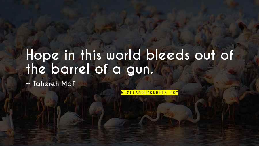 Barrel Of A Gun Quotes By Tahereh Mafi: Hope in this world bleeds out of the