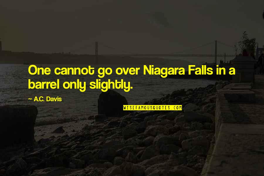Barrel Quotes By A.C. Davis: One cannot go over Niagara Falls in a