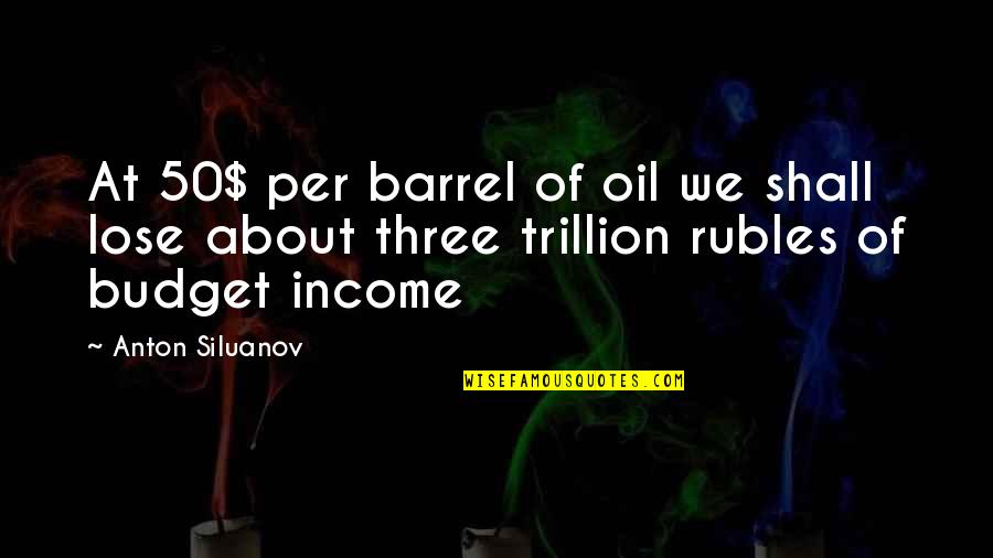Barrel Quotes By Anton Siluanov: At 50$ per barrel of oil we shall Barrel Quotes By Anton Siluanov: At 50$ per barrel of oil we shall