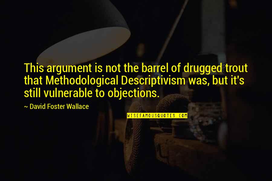 Barrel Quotes By David Foster Wallace: This argument is not the barrel of drugged Barrel Quotes By David Foster Wallace: This argument is not the barrel of drugged