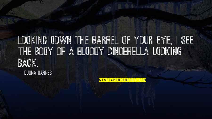 Barrel Quotes By Djuna Barnes: Looking down the barrel of your eye, I Barrel Quotes By Djuna Barnes: Looking down the barrel of your eye, I