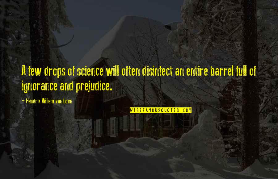 Barrel Quotes By Hendrik Willem Van Loon: A few drops of science will often disinfect Barrel Quotes By Hendrik Willem Van Loon: A few drops of science will often disinfect