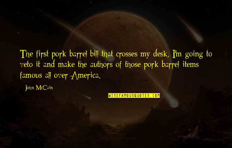 Barrel Quotes By John McCain: The first pork-barrel bill that crosses my desk, Barrel Quotes By John McCain: The first pork-barrel bill that crosses my desk,