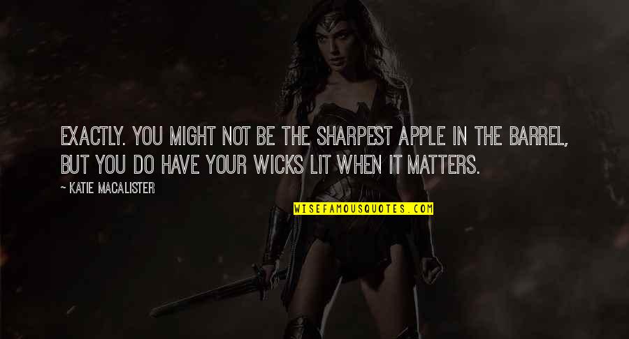 Barrel Quotes By Katie MacAlister: Exactly. You might not be the sharpest apple Barrel Quotes By Katie MacAlister: Exactly. You might not be the sharpest apple