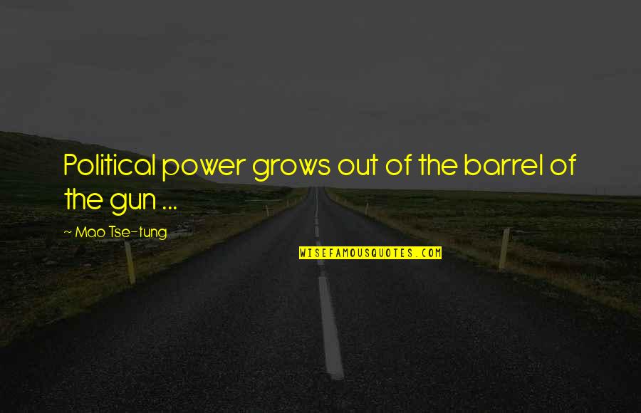 Barrel Quotes By Mao Tse-tung: Political power grows out of the barrel of Barrel Quotes By Mao Tse-tung: Political power grows out of the barrel of