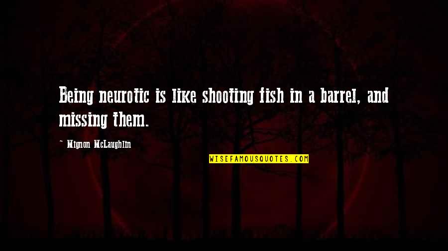 Barrel Quotes By Mignon McLaughlin: Being neurotic is like shooting fish in a Barrel Quotes By Mignon McLaughlin: Being neurotic is like shooting fish in a