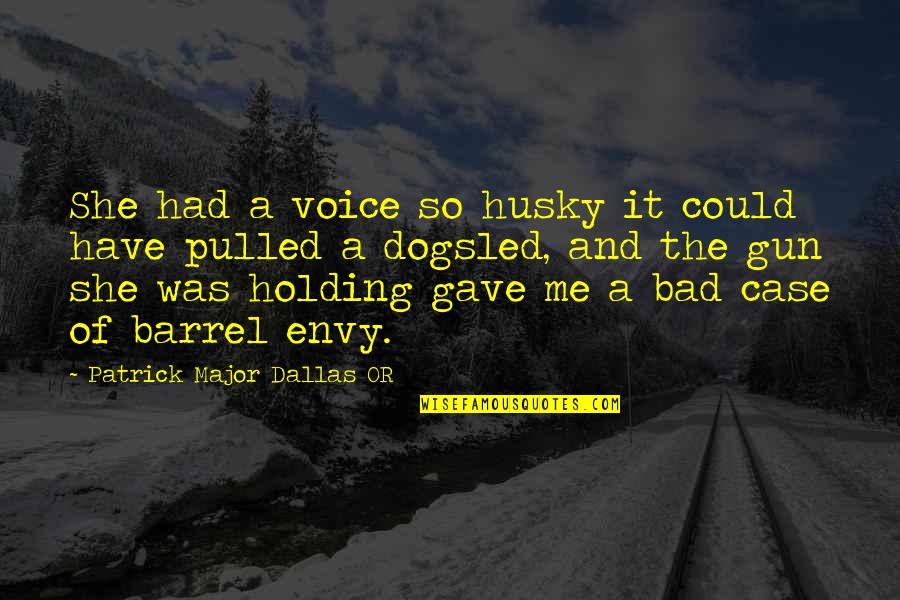 Barrel Quotes By Patrick Major Dallas OR: She had a voice so husky it could Barrel Quotes By Patrick Major Dallas OR: She had a voice so husky it could