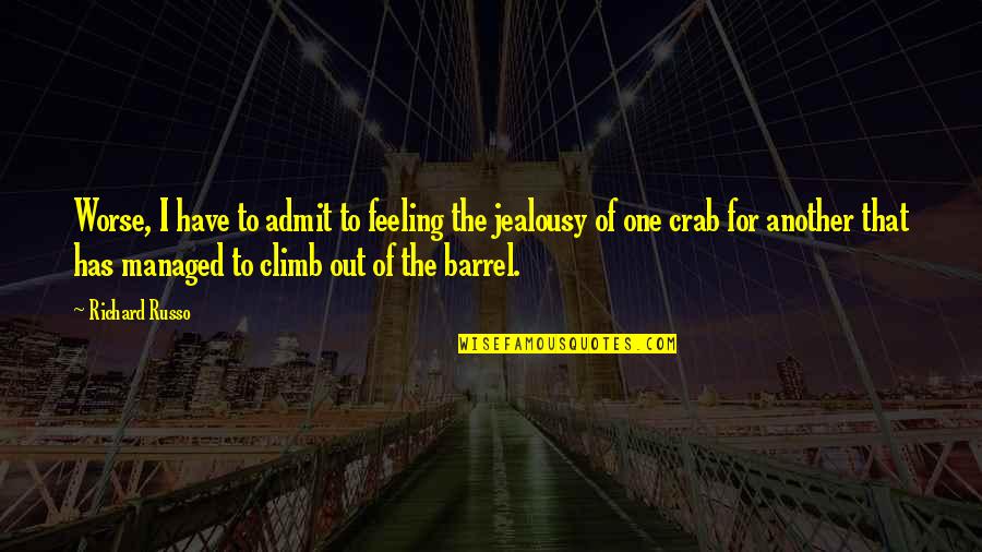 Barrel Quotes By Richard Russo: Worse, I have to admit to feeling the Barrel Quotes By Richard Russo: Worse, I have to admit to feeling the