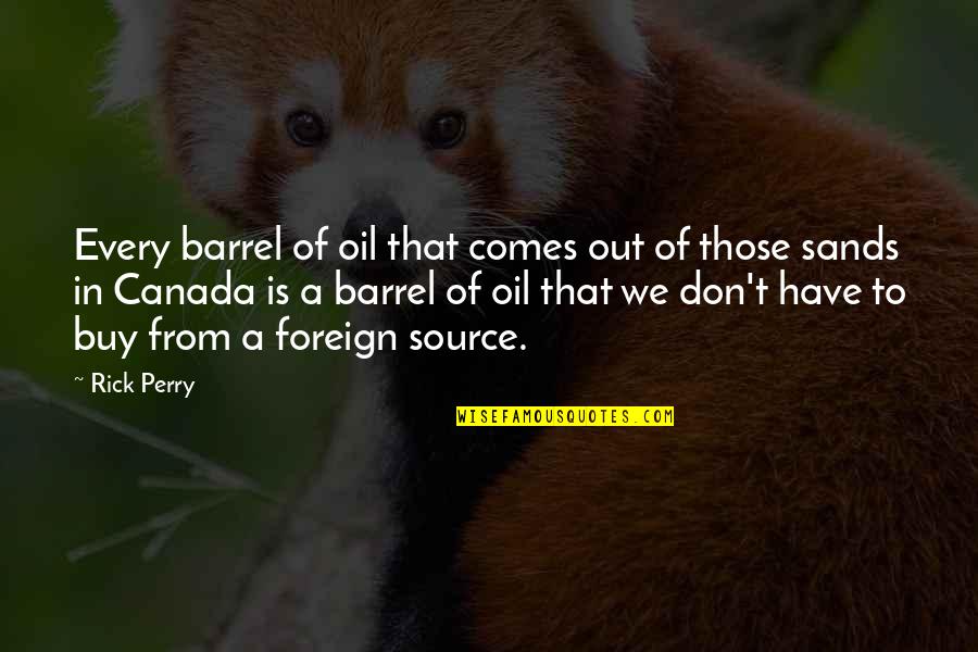 Barrel Quotes By Rick Perry: Every barrel of oil that comes out of Barrel Quotes By Rick Perry: Every barrel of oil that comes out of