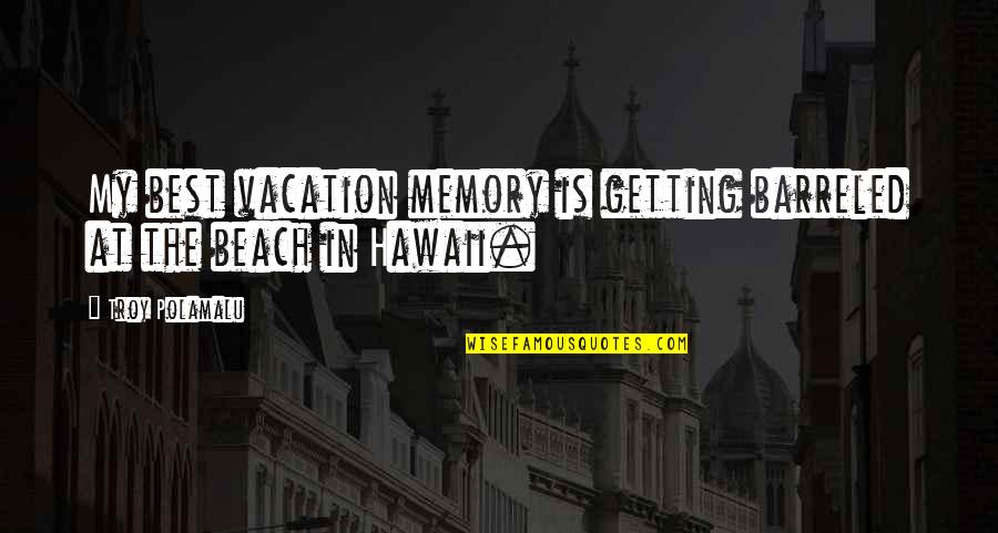 Barreled Quotes By Troy Polamalu: My best vacation memory is getting barreled at