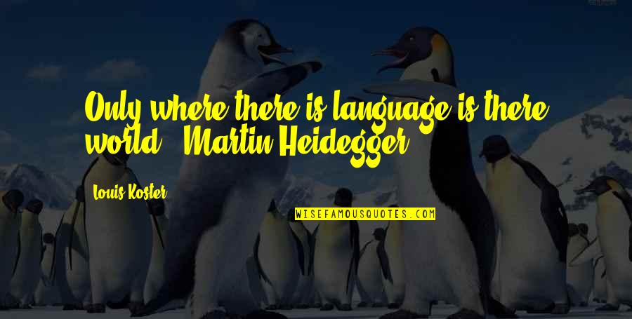 Barreled Upper Quotes By Louis Koster: Only where there is language is there world.-