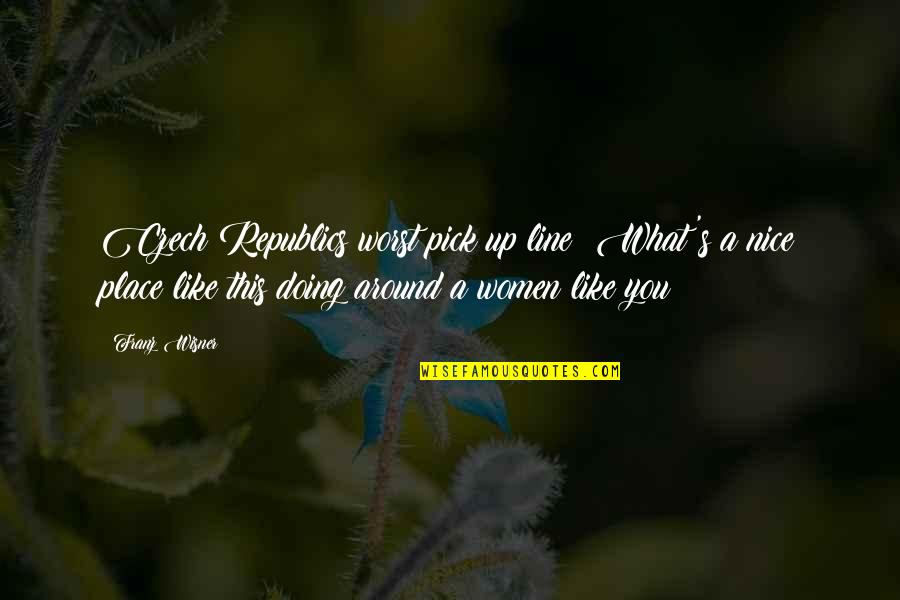 Barrelful Quotes By Franz Wisner: Czech Republics worst pick up line: What's a