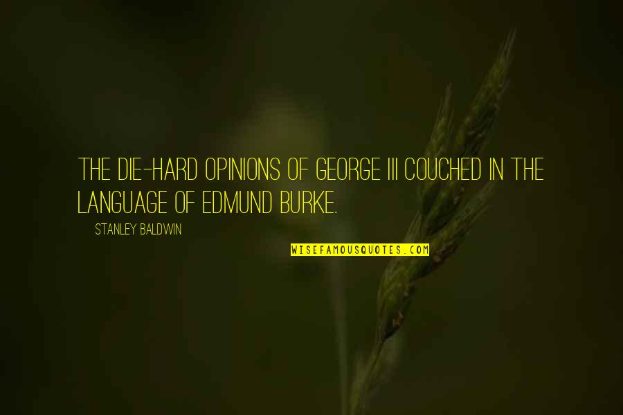 Barrelhouse 101 Quotes By Stanley Baldwin: The die-hard opinions of George III couched in