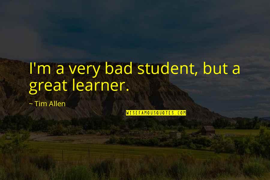 Barrelhouse 101 Quotes By Tim Allen: I'm a very bad student, but a great