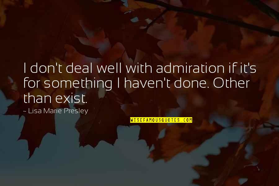 Barrelhouse Quotes By Lisa Marie Presley: I don't deal well with admiration if it's