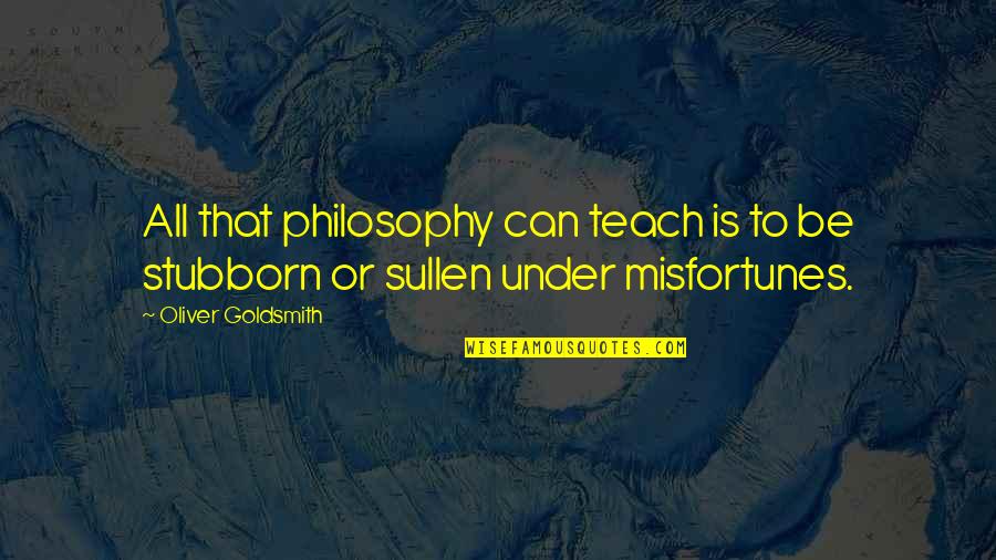 Barrelhouse Quotes By Oliver Goldsmith: All that philosophy can teach is to be
