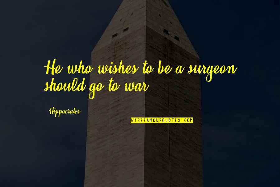 Barreling Whiskey Quotes By Hippocrates: He who wishes to be a surgeon should Barreling Whiskey Quotes By Hippocrates: He who wishes to be a surgeon should
