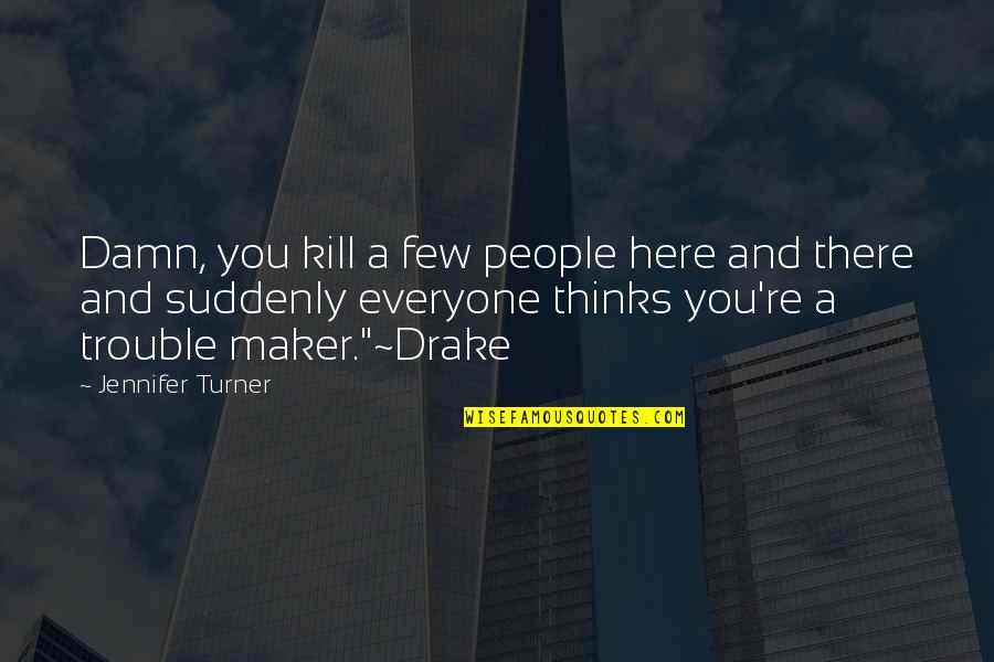 Barrell Quotes By Jennifer Turner: Damn, you kill a few people here and Barrell Quotes By Jennifer Turner: Damn, you kill a few people here and