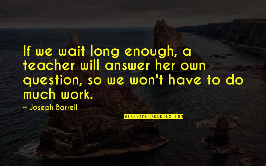 Barrell Quotes By Joseph Barrell: If we wait long enough, a teacher will