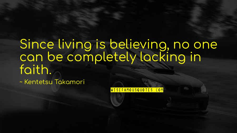 Barrelled Ceiling Quotes By Kentetsu Takamori: Since living is believing, no one can be
