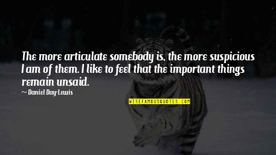 Barrelled Quotes By Daniel Day-Lewis: The more articulate somebody is, the more suspicious