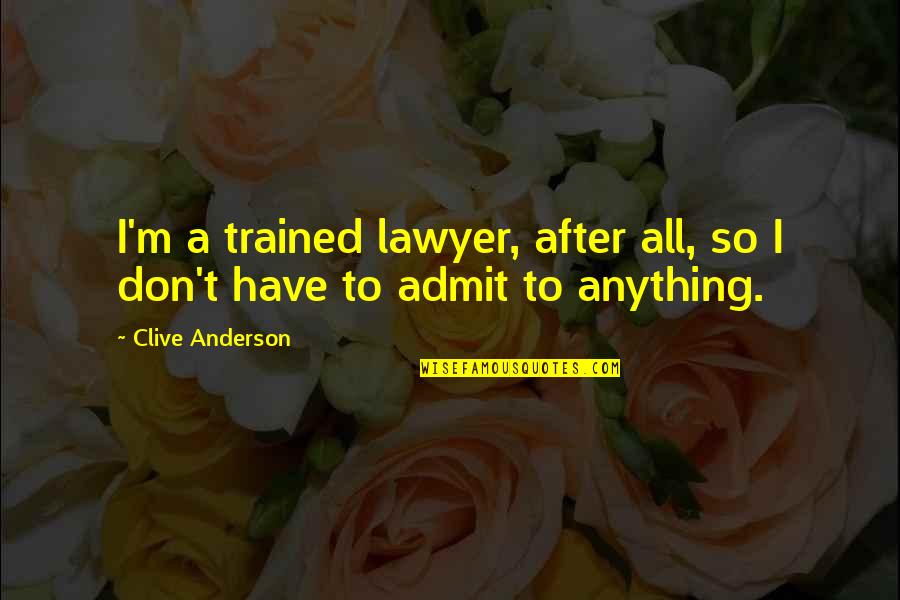 Barrelli Quotes By Clive Anderson: I'm a trained lawyer, after all, so I