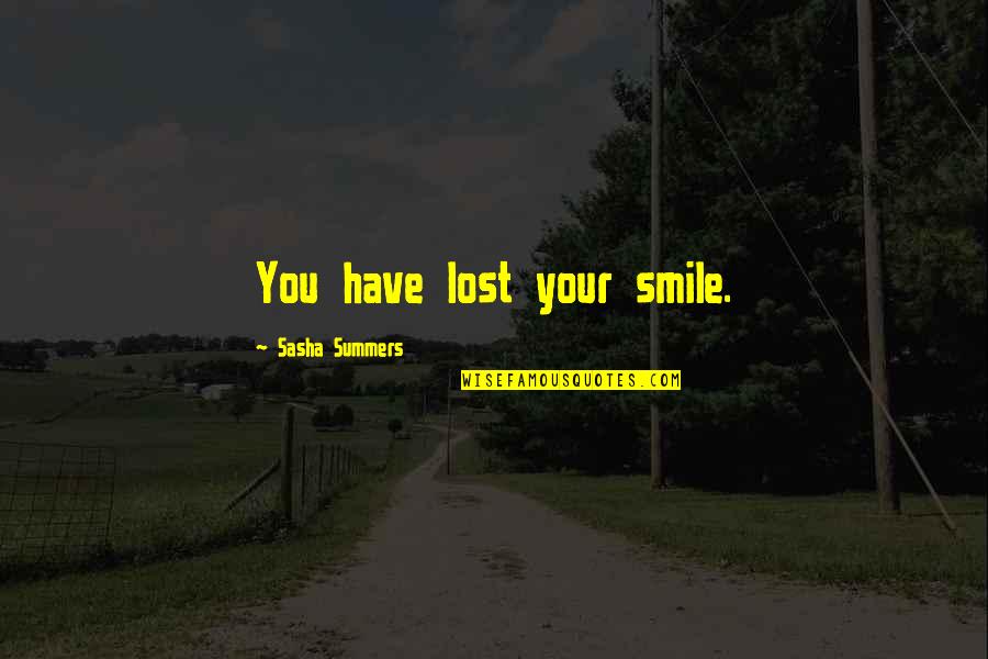 Barrelling Forward Quotes By Sasha Summers: You have lost your smile.