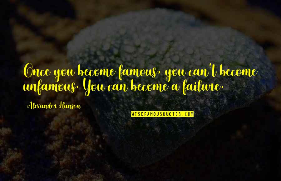 Barrelling Of Chest Quotes By Alexander Hanson: Once you become famous, you can't become unfamous. Barrelling Of Chest Quotes By Alexander Hanson: Once you become famous, you can't become unfamous.