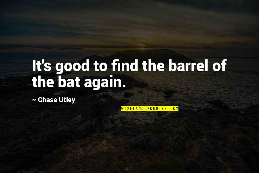 Barrels Quotes By Chase Utley: It's good to find the barrel of the