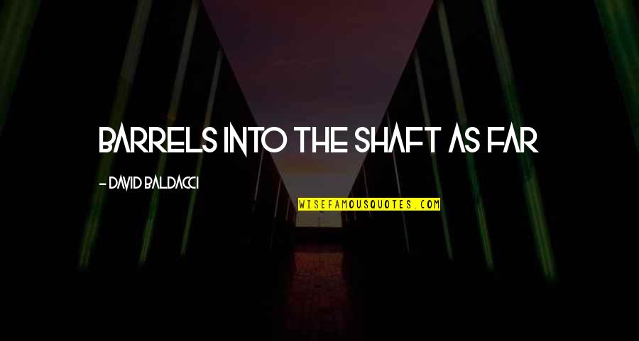 Barrels Quotes By David Baldacci: barrels into the shaft as far