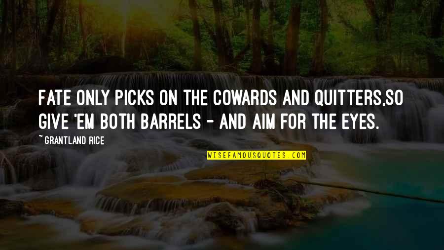 Barrels Quotes By Grantland Rice: Fate only picks on the cowards and quitters,So