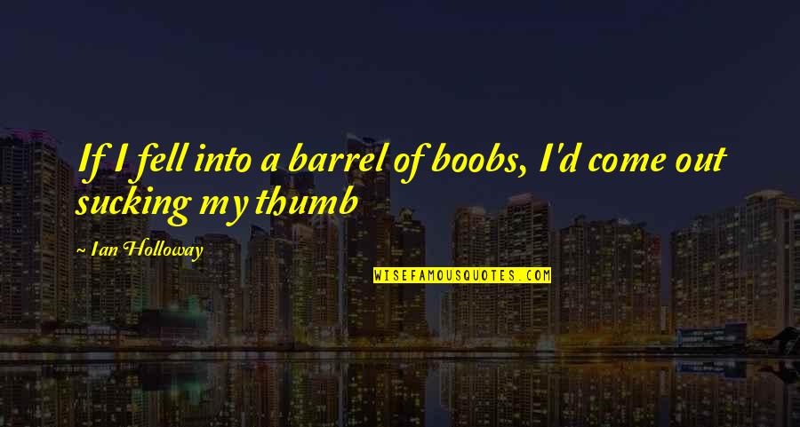 Barrels Quotes By Ian Holloway: If I fell into a barrel of boobs,