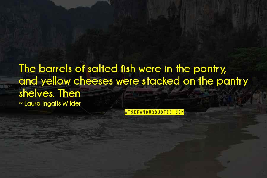 Barrels Quotes By Laura Ingalls Wilder: The barrels of salted fish were in the