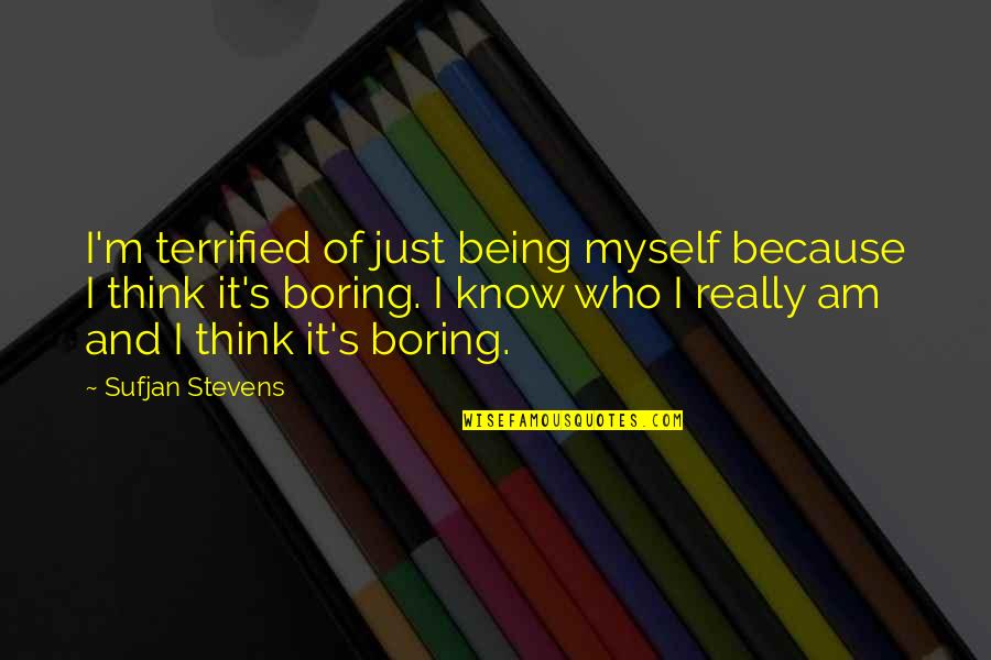 Barrenado Quotes By Sufjan Stevens: I'm terrified of just being myself because I Barrenado Quotes By Sufjan Stevens: I'm terrified of just being myself because I